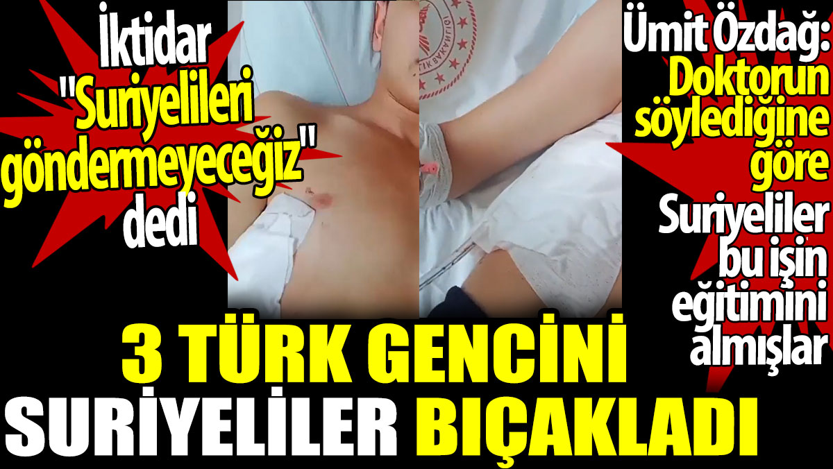 Suriyeliler 3 Türk gencini bıçakladı. Özdağ: Suriyeliler bu işin eğitimini almış. İktidar ise Suriyelileri göndermeyeceğiz dedi