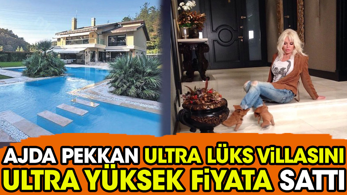 Ajda Pekkan ultra lüks villasını ultra yüksek fiyata sattı