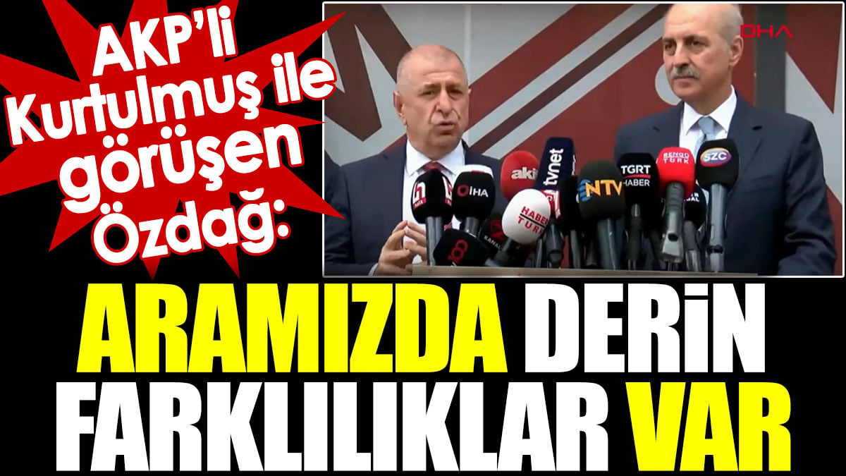 Numan Kurtulmuş ile görüşen Özdağ: Aramızda derin farklılıklar var