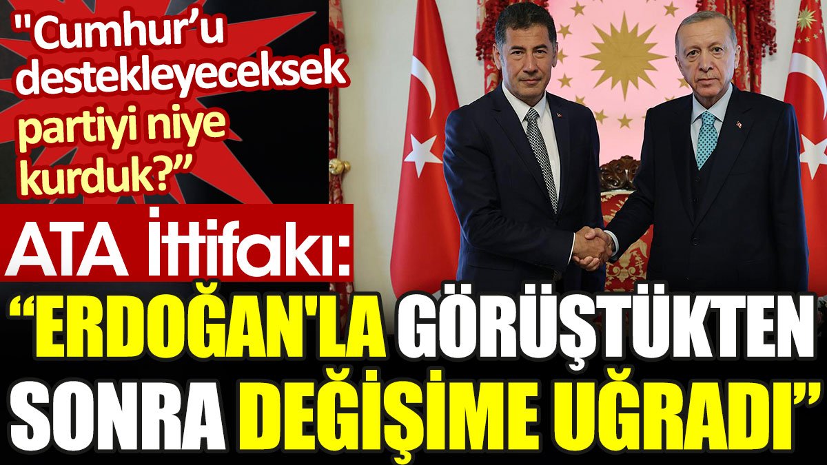 ATA İttifakı'ndan Sinan Oğan'a: Erdoğan'la görüştükten sonra değişime uğradı
