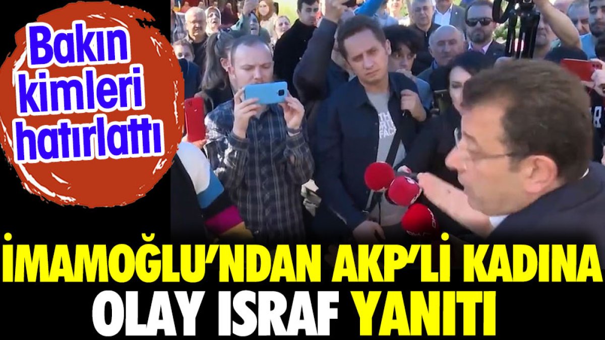 İmamoğlu'ndan AKP'li kadına olay ısraf yanıtı. Bakın kimleri hatırlattı