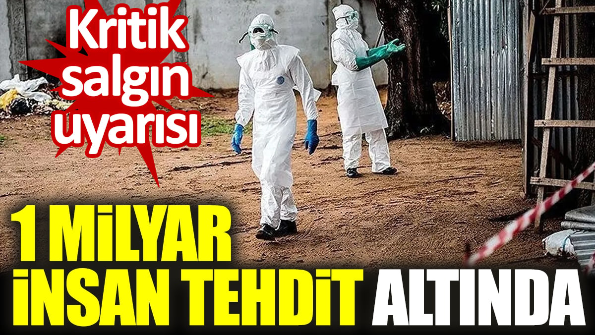 Kritik salgın uyarısı. 1 milyar insan tehdit altında