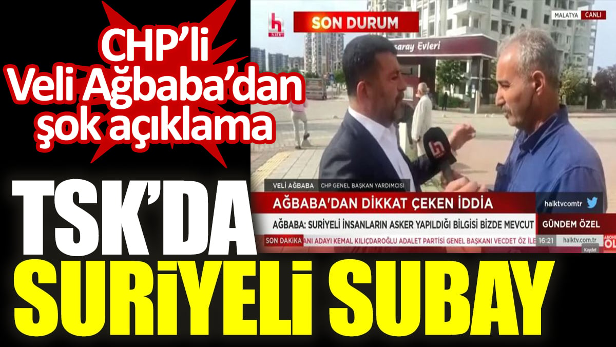 CHP’li Veli Ağbaba’dan şok açıklama. TSK'da Suriyeli subay