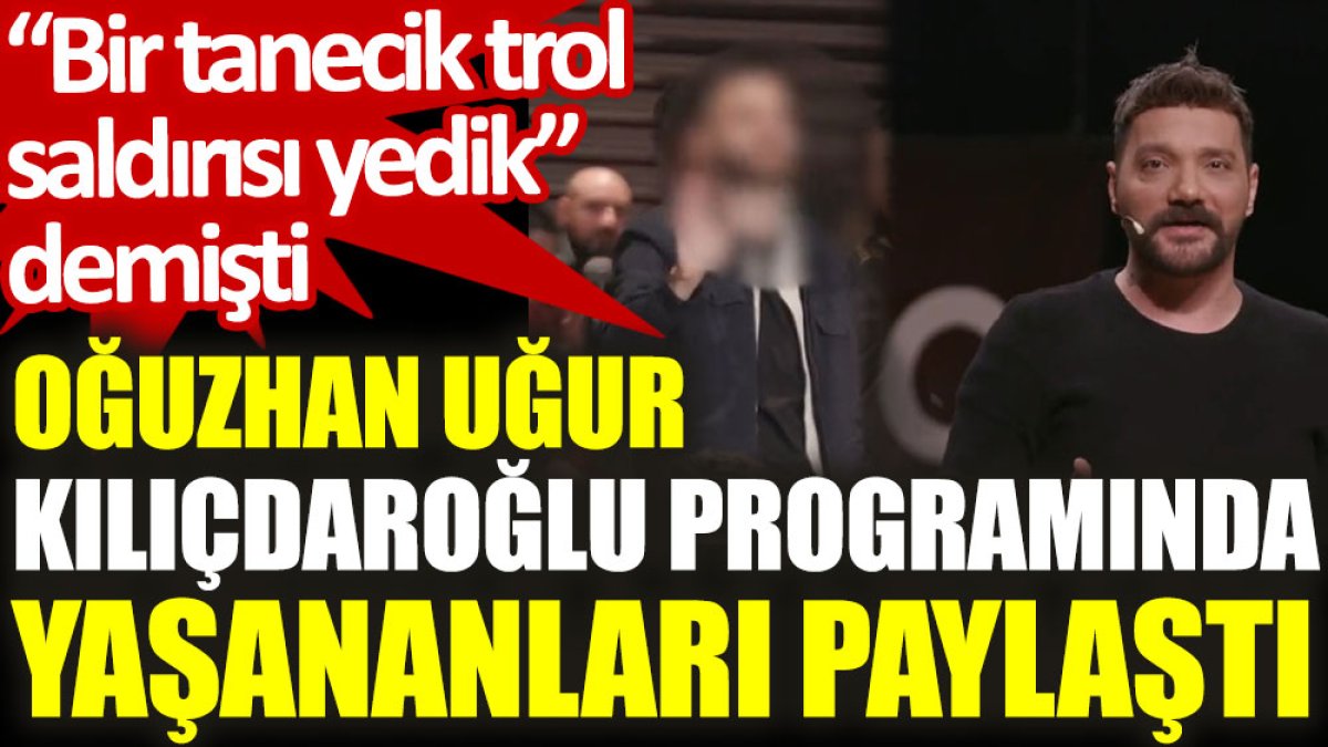 Oğuzhan Uğur Kılıçdaroğlu programında yaşananları paylaştı. "Bir tanecik trol saldırısı yedik" demişti