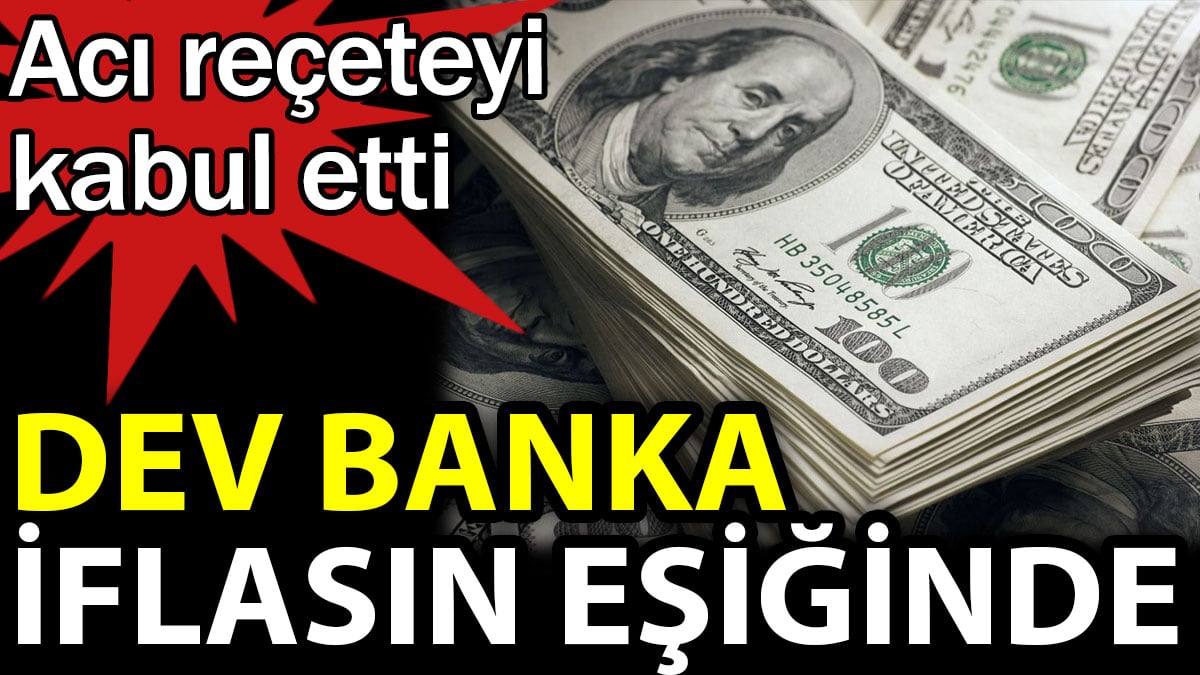 Dev banka iflasın eşiğinde. Acı reçeteyi kabul etti