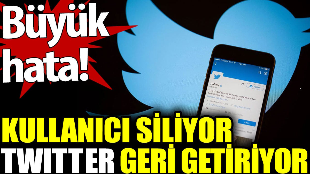 Twitter'da büyük hata. Kullanıcı siliyor twitter geri getiriyor