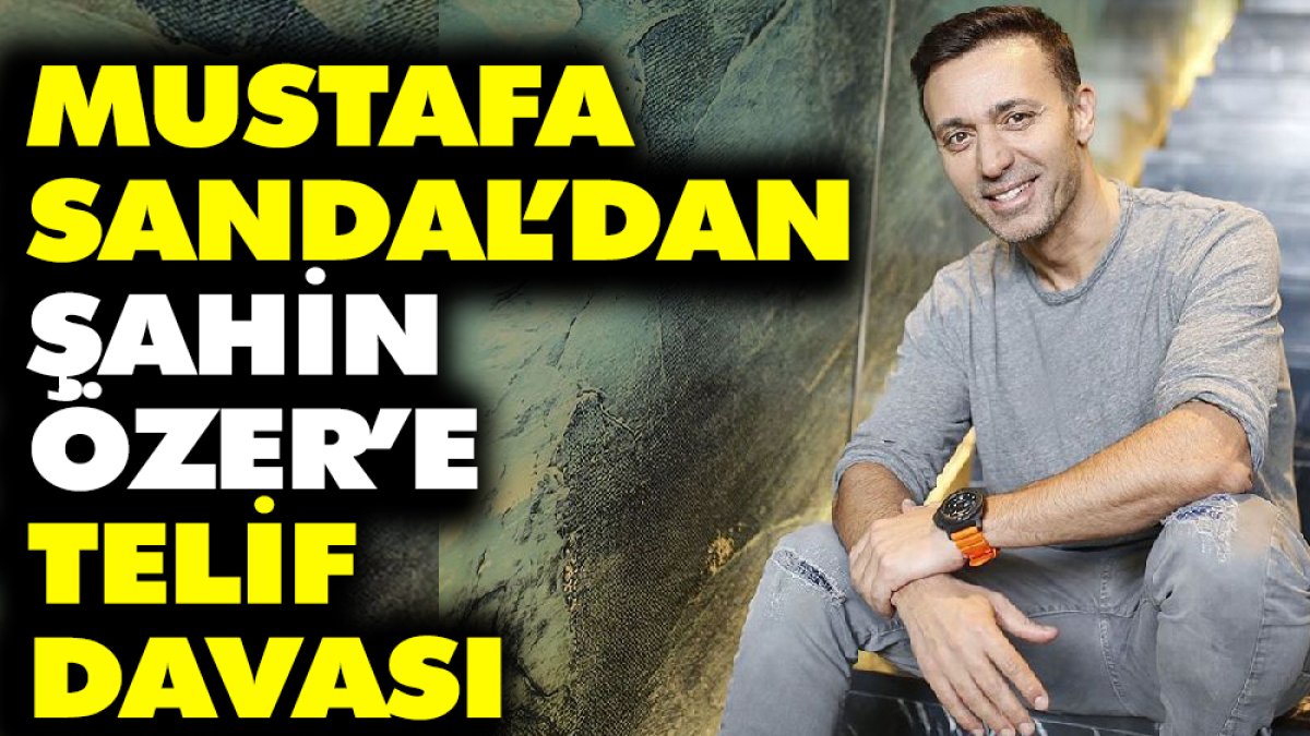 Mustafa Sandal Şahin Özer'e telif davası açtı