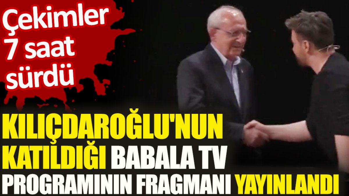 Kılıçdaroğlu'nun katıldığı Babala TV programının fragmanı yayınlandı