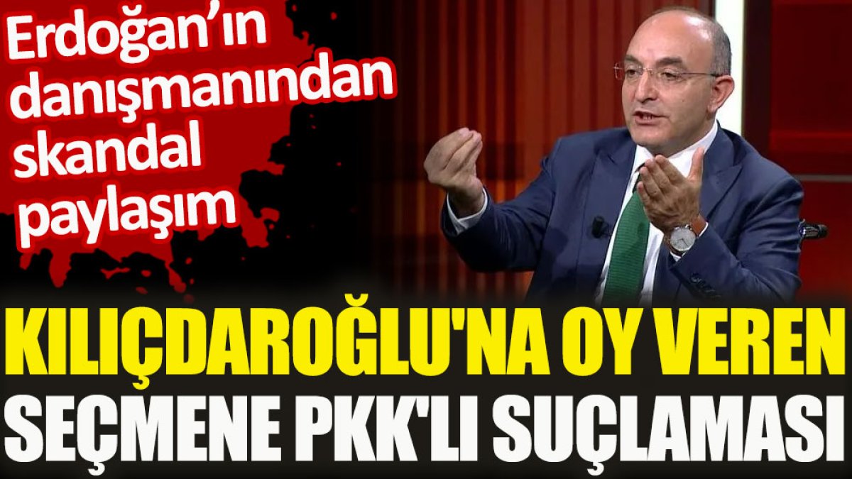 Erdoğan’ın danışmanından skandal paylaşım. Kılıçdaroğlu'na oy veren seçmene PKK’lı suçlaması