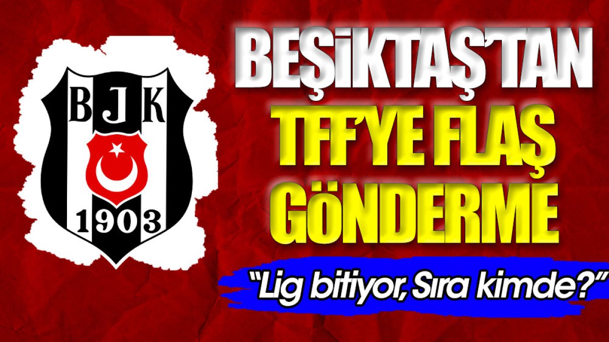 Beşiktaş'tan TFF'ye flaş gönderme: Sıra kimde?