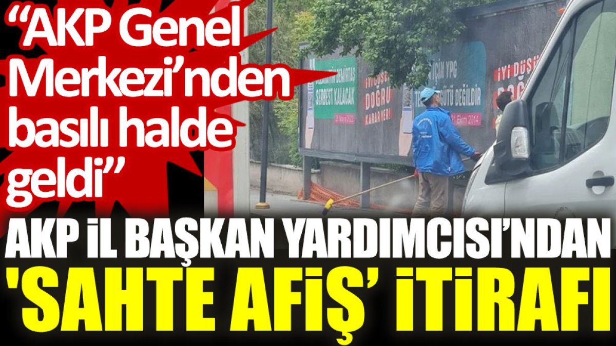 AKP İl Başkan Yardımcısı’ndan 'sahte afiş’ itirafı: AKP Genel Merkezi'nden basılı halde geldi
