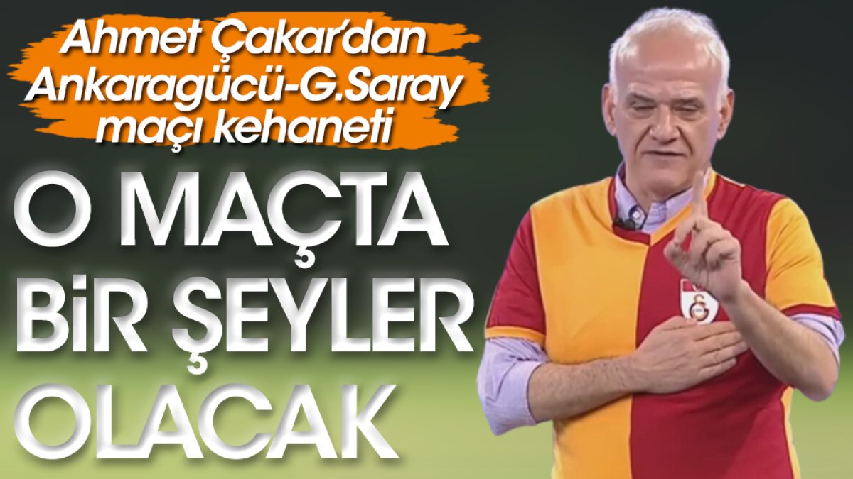 Ahmet Çakar'dan Galatasaray kehaneti: Bir şeyler olacak
