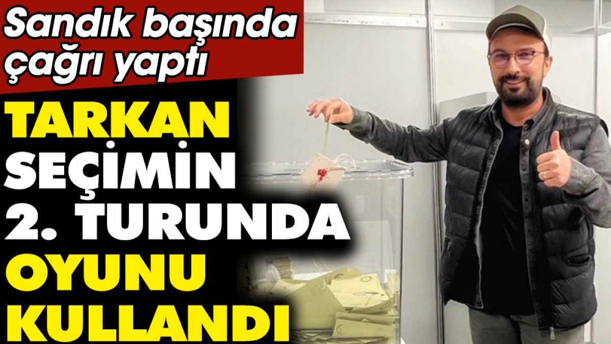 Tarkan seçimin 2. turunda oyunu kullandı. Sandık başında çağrı yaptı