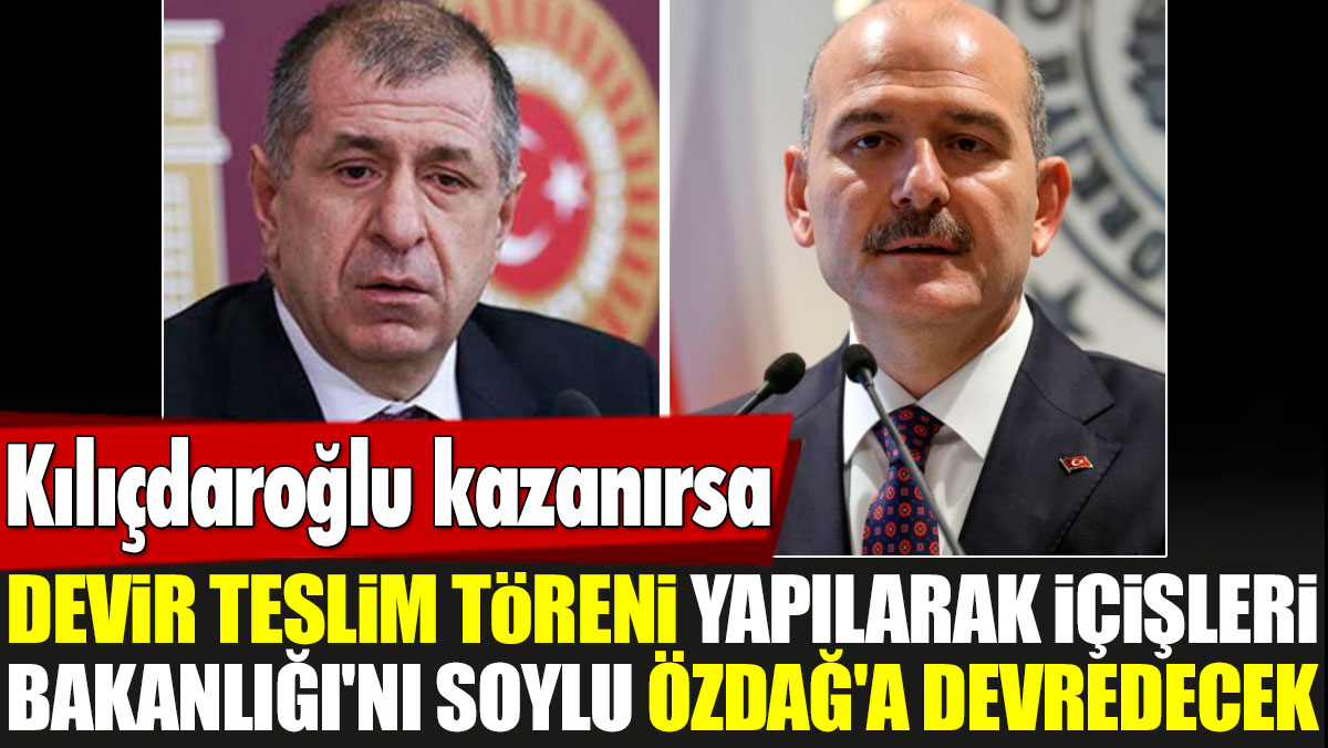 Kılıçdaroğlu kazanırsa devir teslim töreni yapılarak İçişleri Bakanlığı'nı Soylu Özdağ'a devredecek