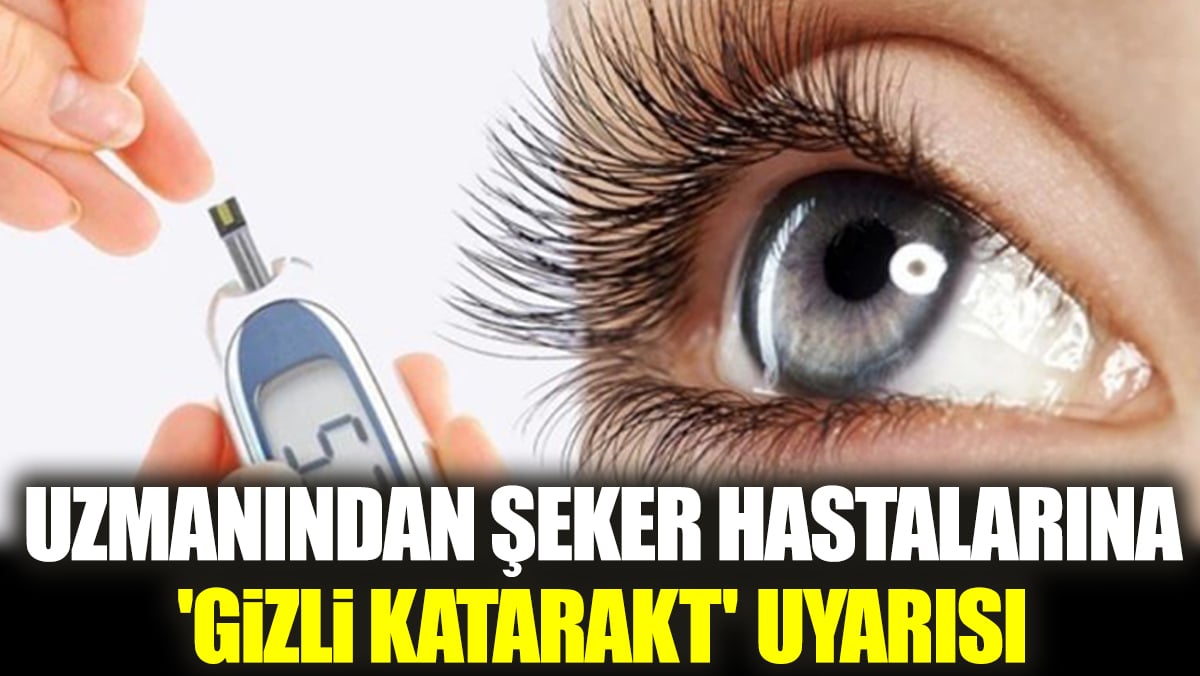 Uzmanından şeker hastalarına 'gizli katarakt' uyarısı