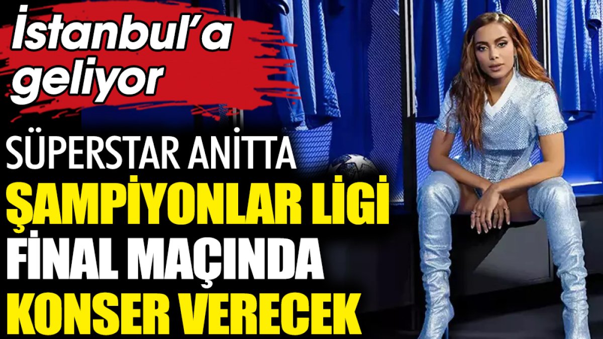 Süperstar Anitta 2023 UEFA Şampiyonlar Ligi final maçında konser verecek