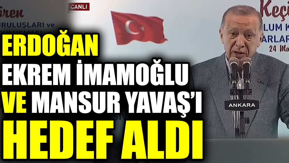 Erdoğan Ekrem İmamoğlu ve Mansur Yavaş'ı hedef aldı