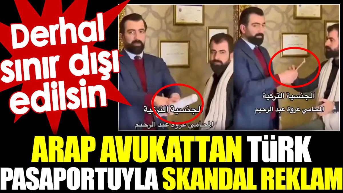 Arap avukattan Türk pasaportuyla skandal reklam. Derhal sınır dışı edilsin