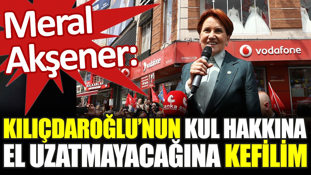 Meral Akşener: Kılıçdaroğlu'nun kul hakkına el uzatmayacağına eminim