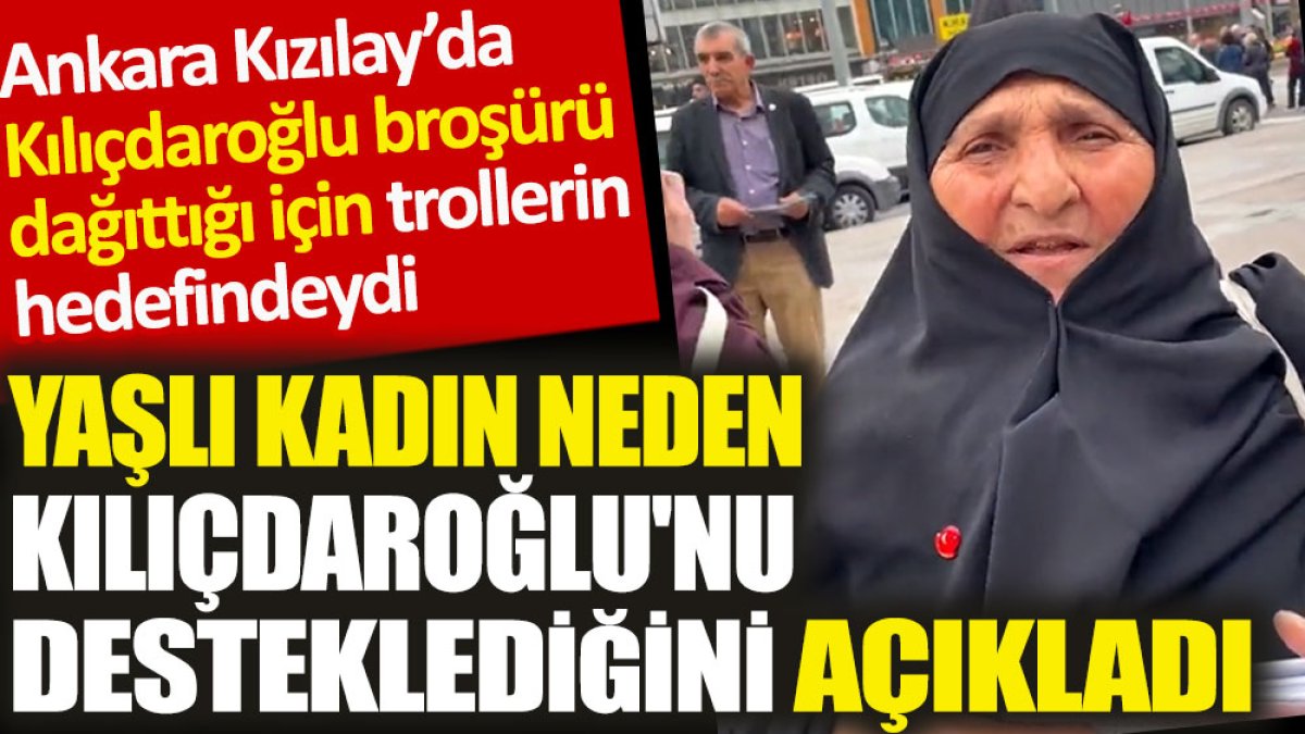 Kılıçdaroğlu broşürü dağıtan yaşlı kadın neden onu desteklediğini açıkladı
