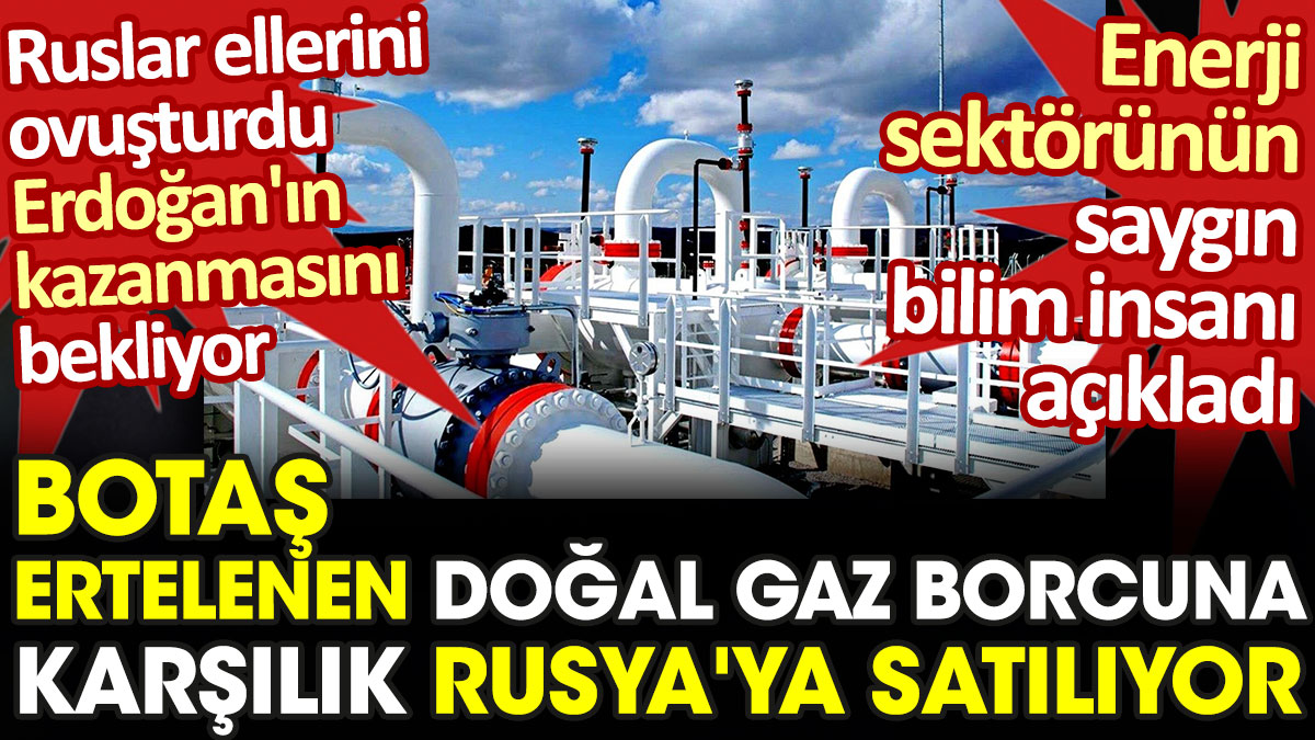 BOTAŞ ertelenen doğal gaz borcuna karşılık Rusya'ya satılıyor
