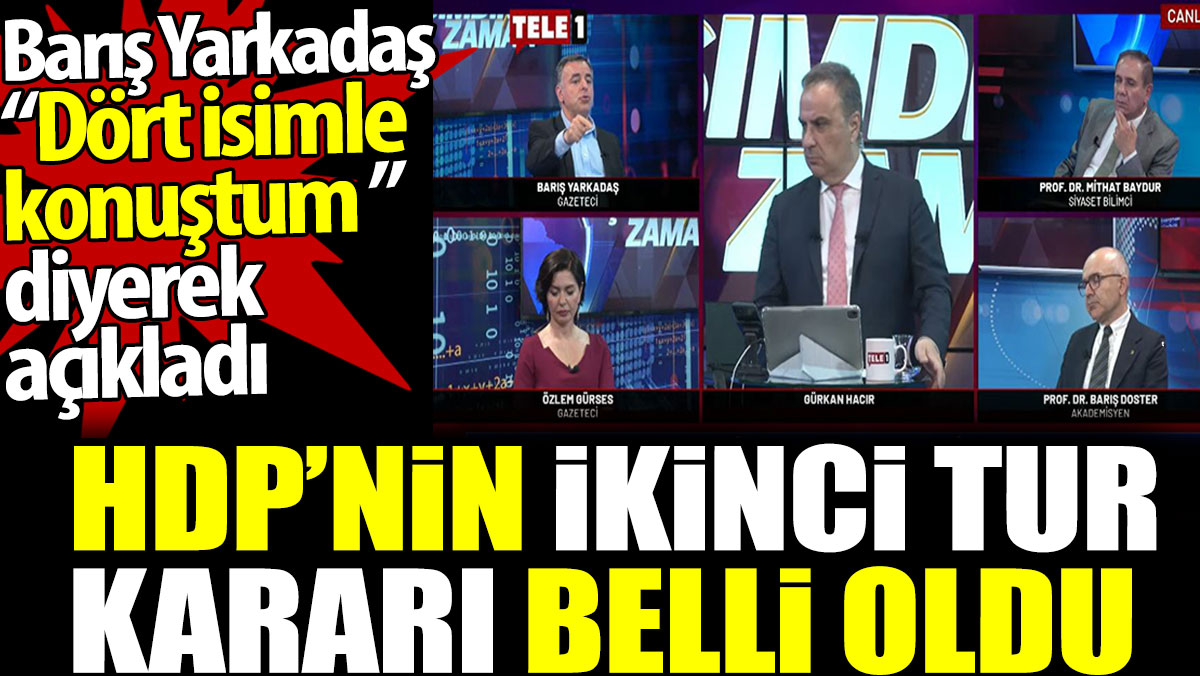 HDP’nin ikinci tur kararı belli oldu. Barış Yarkadaş “Dört isimle konuştum” diyerek açıkladı