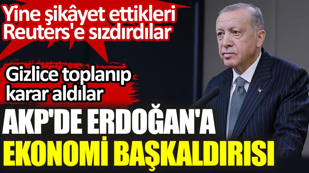 AKP'de Erdoğan'a ekonomi başkaldırısı. Gizlice toplanıp karar aldılar