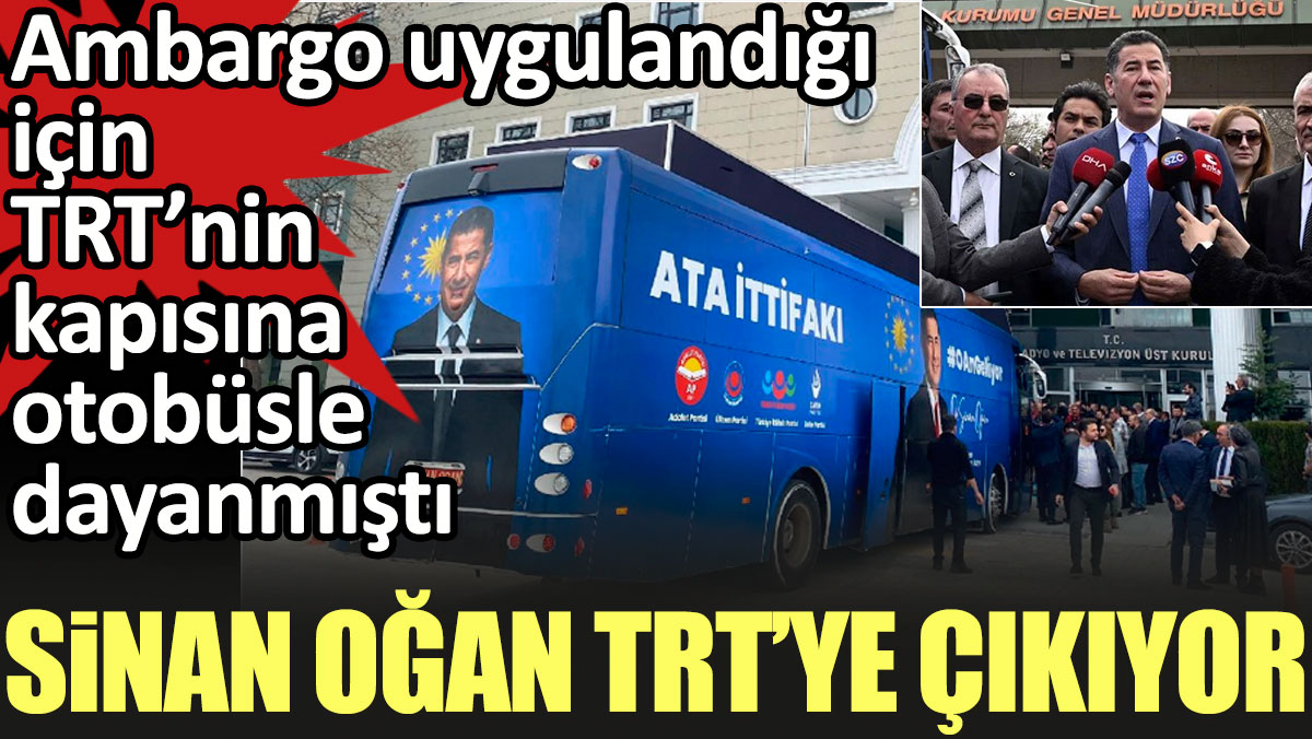 Sinan Oğan TRT’ye çıkıyor. Ambargo uygulandığı için TRT'nin kapısına otobüsle dayanmıştı
