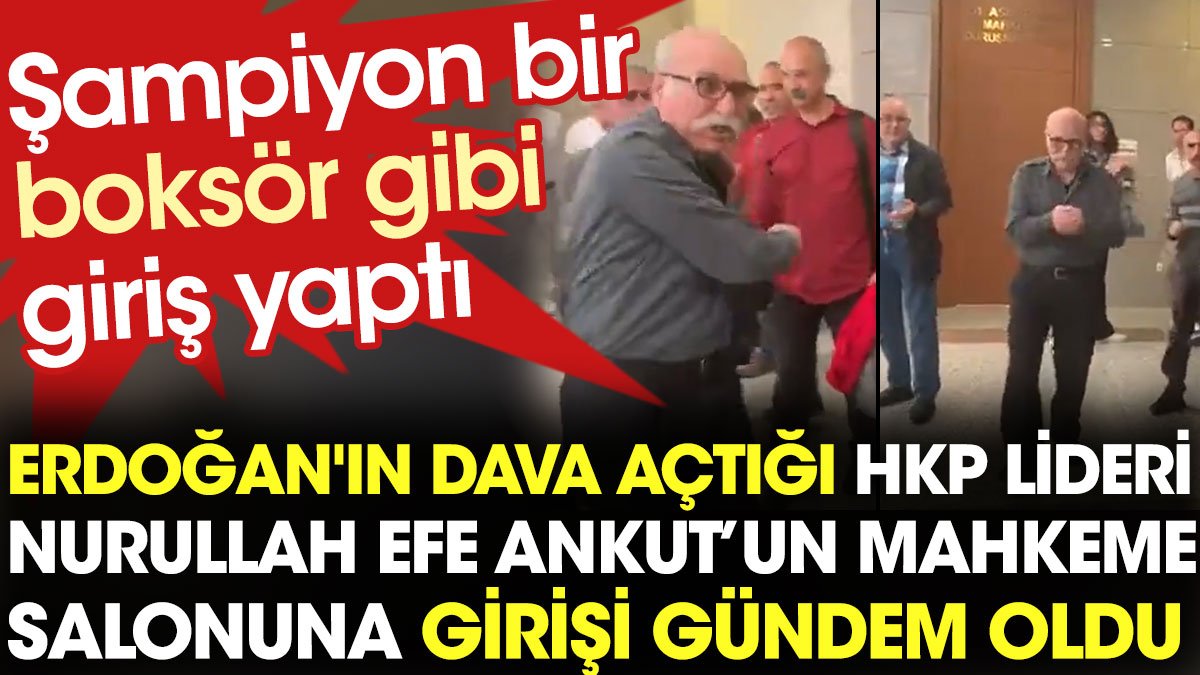 Erdoğan'ın dava açtığı HKP lideri Nurullah Efe Ankut'un mahkeme salonuna girişi gündem oldu
