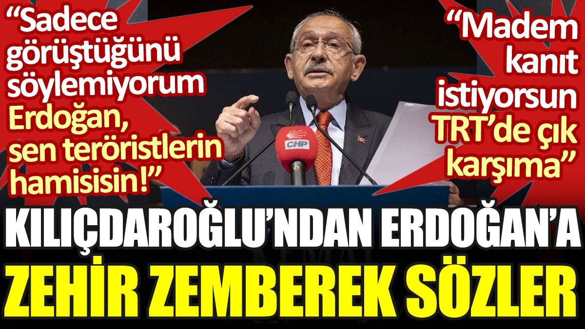 Kılıçdaroğlu'ndan Erdoğan'a zehir zemberek sözler. Sen teröristlerin hamisisin!