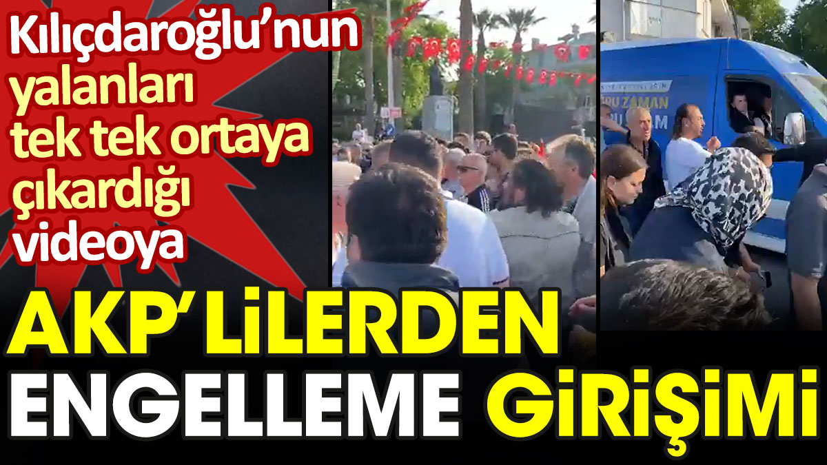 Kılıçdaroğlu'nun yalanları tek tek ortaya çıkardığı videoya AKP'lilerden engelleme girişimi