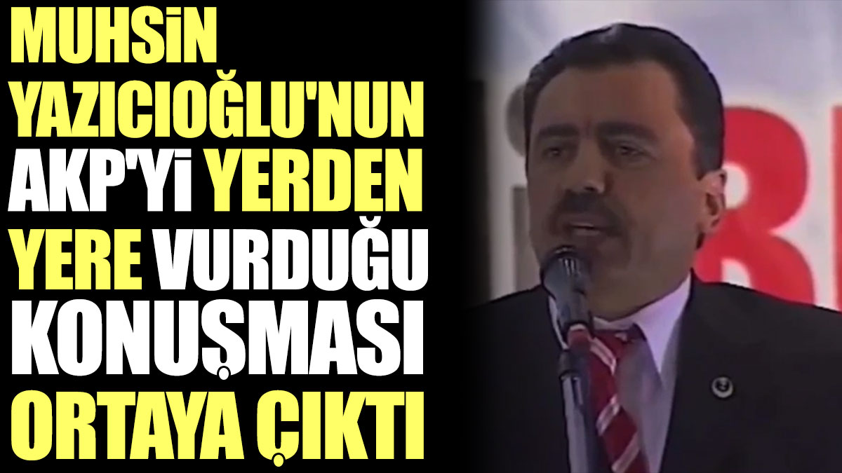 Muhsin Yazıcıoğlu'nun AKP'yi yerden yere vurduğu konuşması ortaya çıktı