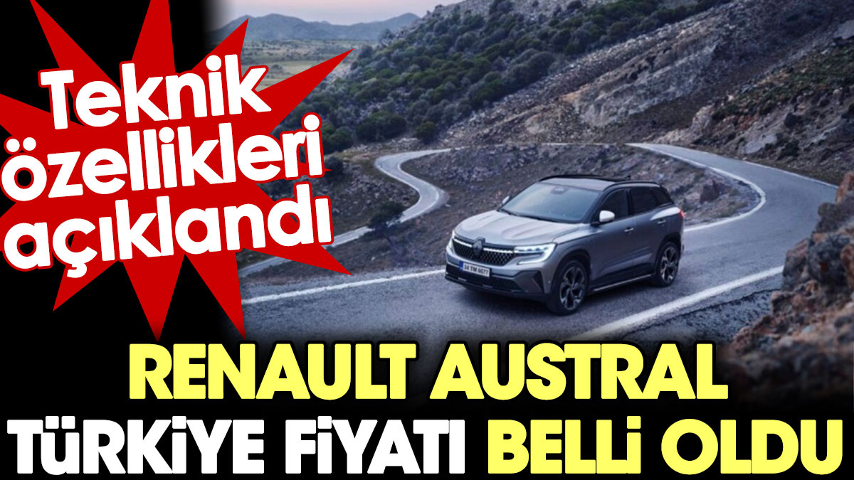 Renault Austral Türkiye fiyatı belli oldu. Teknik özellikleri açıklandı