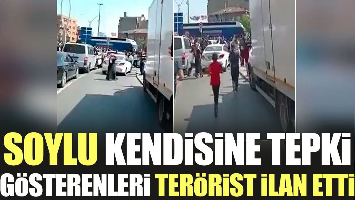 Süleyman Soylu kendisine tepki gösteren vatandaşları terörist ilan etti