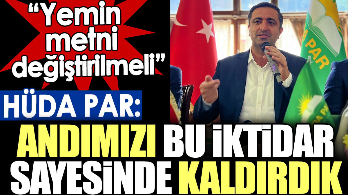 HÜDA PAR: Andımızı bu iktidar sayesinde kaldırdık. Yemin metni değiştirilmeli