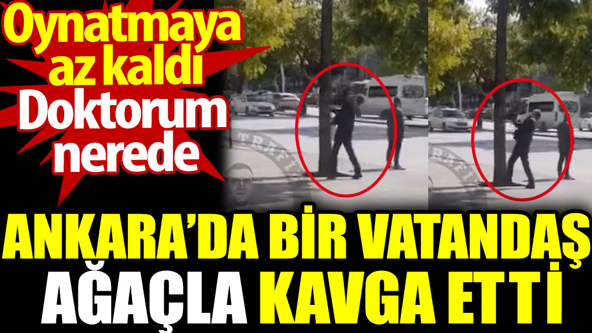 Ankara'da bir vatandaş ağaçla kavga etti. Oynatmaya az kaldı, doktorum nerede