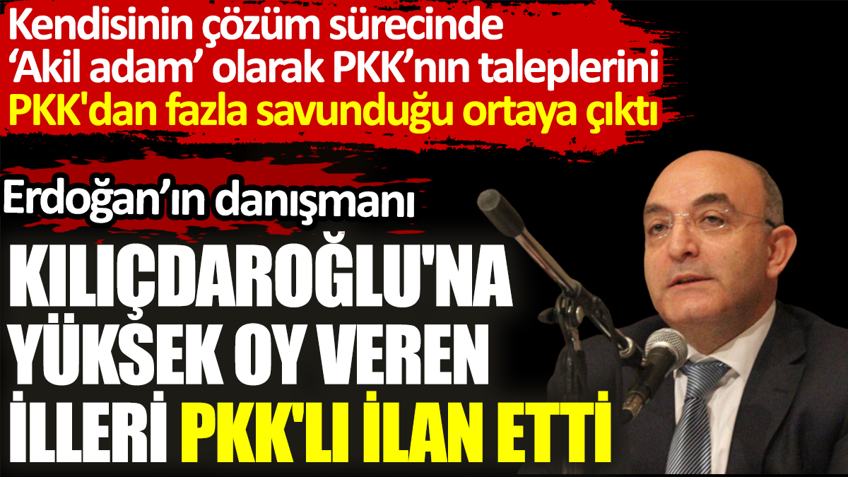 Erdoğan'ın danışmanı Kılıçdaroğlu'na yüksek oy veren illeri PKK'lı ilan etti. Kendisi PKK'nın isteklerini ateşli savunmuştu
