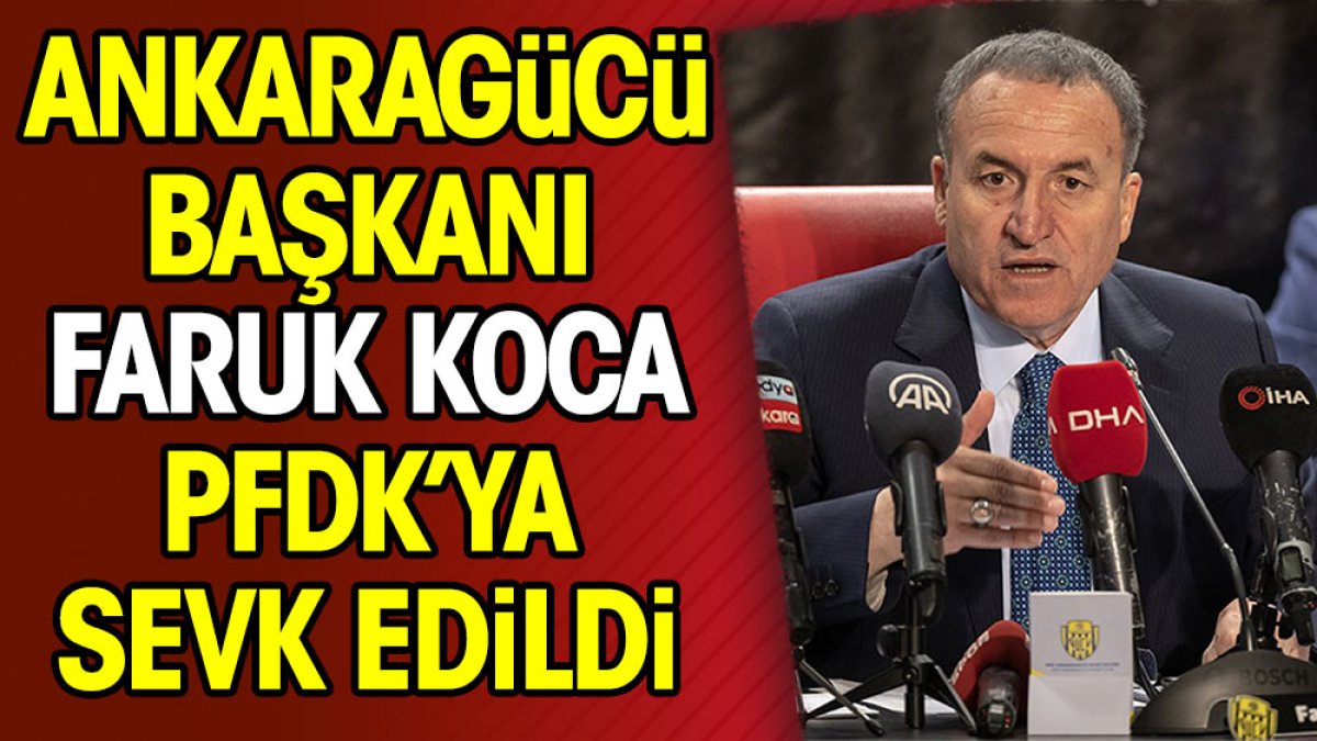 Ankaragücü Başkanı Faruk Koca PFDK'ya sevk edildi!