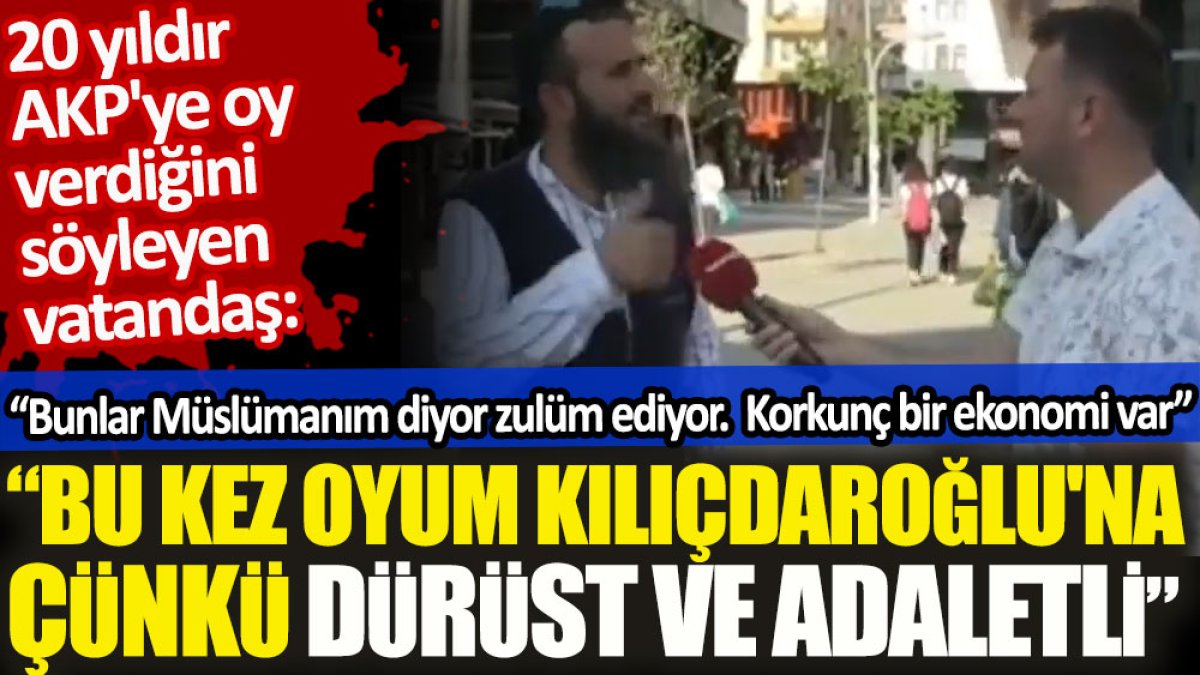 20 yıldır AKP’ye oy verdiğini söyleyen vatandaş: “Bu kez oyum Kılıçdaroğlu'na, çünkü dürüst ve adaletli"