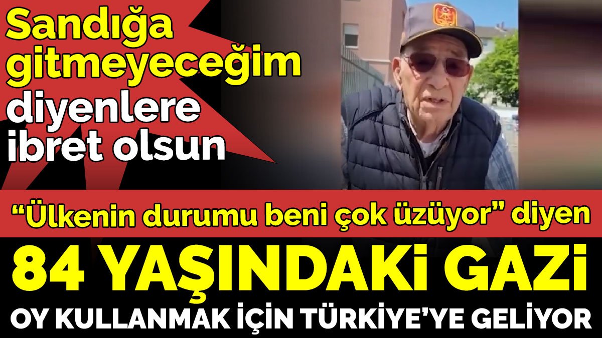 ‘Ülkenin durumu beni çok üzüyor’ diyen 84 yaşındaki gazi oy kullanmak için Türkiye’ye geliyor
