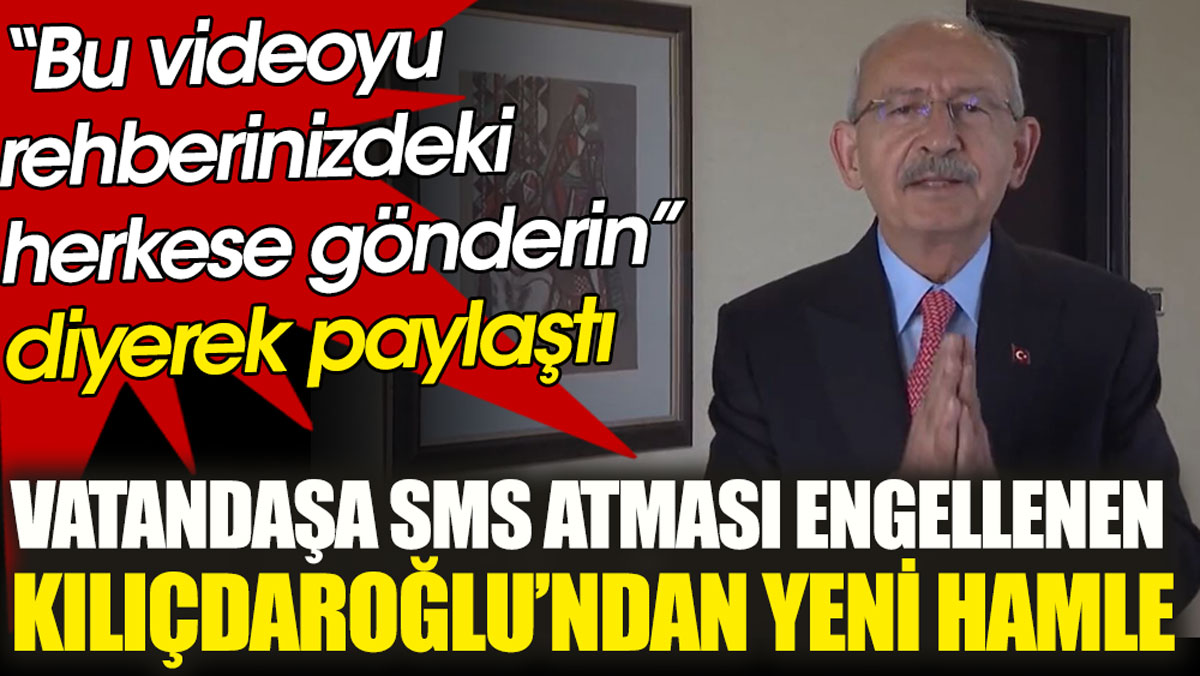 Vatandaşa SMS atması engellenen Kılıçdaroğlu’ndan yeni hamle. Bu videoyu rehberinizdeki herkese gönderin diyerek paylaştı