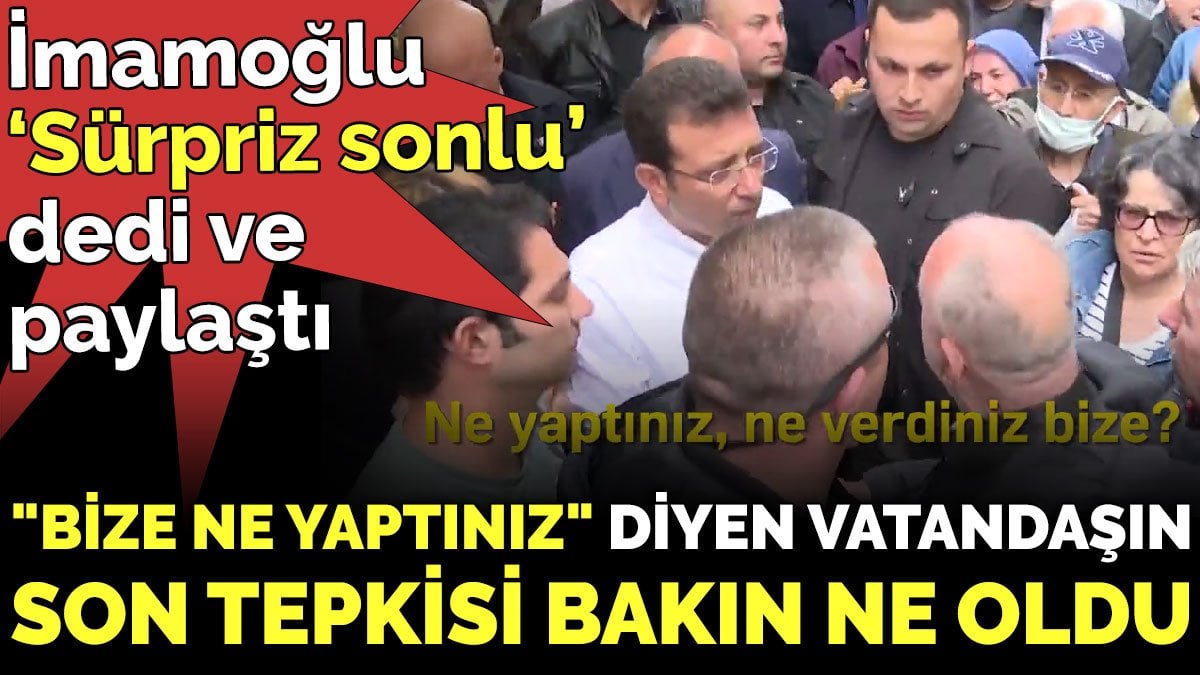 İmamoğlu ‘Sürpriz sonlu’ dedi ve paylaştı ‘Bize ne yaptınız’ diyen vatandaşın son tepkisi bakın ne oldu