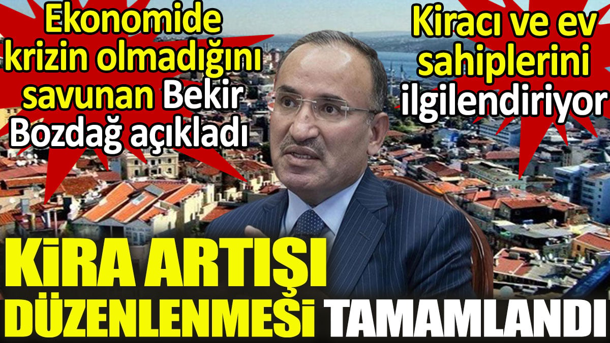 Ekonomide krizin olmadığını savunan Bekir Bozdağ açıkladı. Kira artışı düzenlemesi tamamlandı