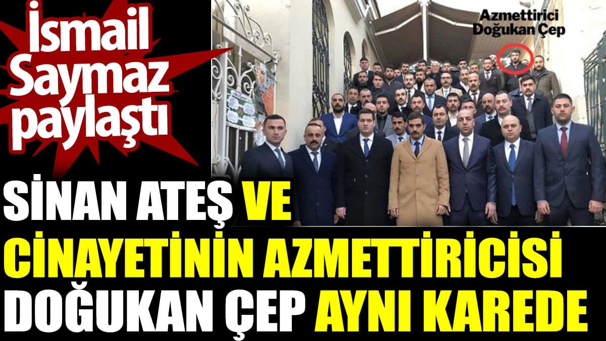 Sinan Ateş ve cinayetinin azmettiricisi Doğukan Çep aynı karede. İsmail Saymaz paylaştı