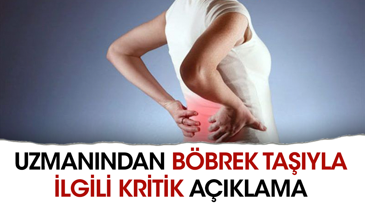 Uzmanından böbrek taşıyla ilgili kritik açıklama