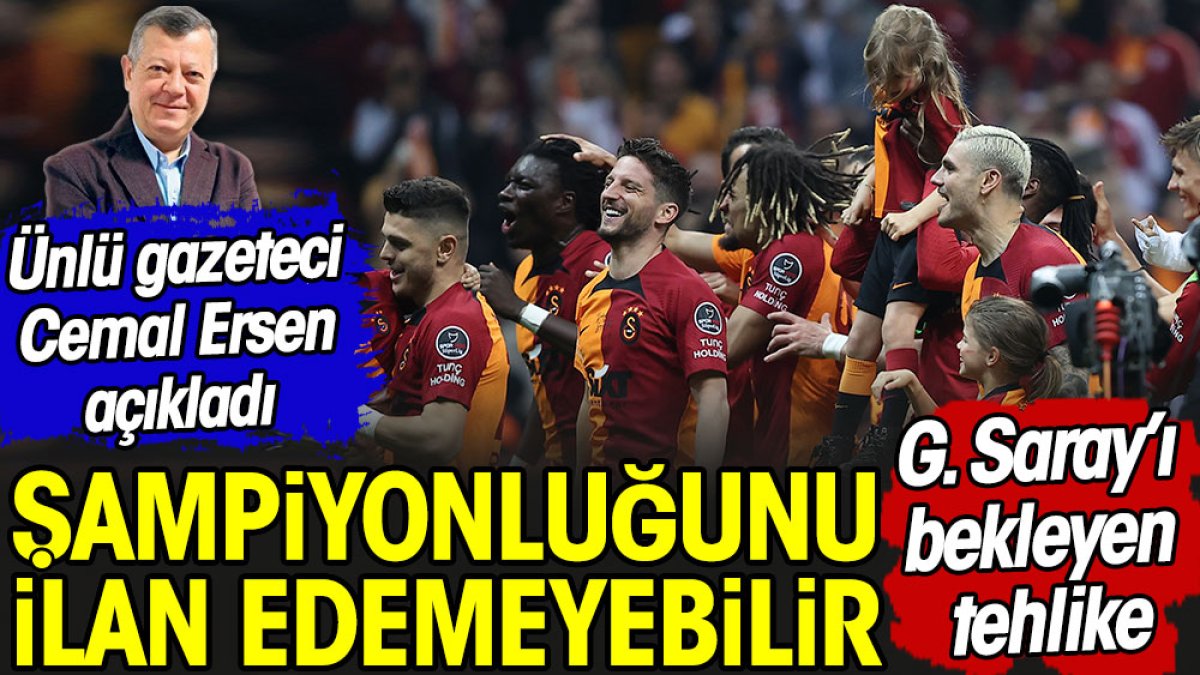 Galatasaray'ı bekleyen tehlike. Şampiyonluğunu ilan edemeyebilir. Cemal Ersen açıkladı