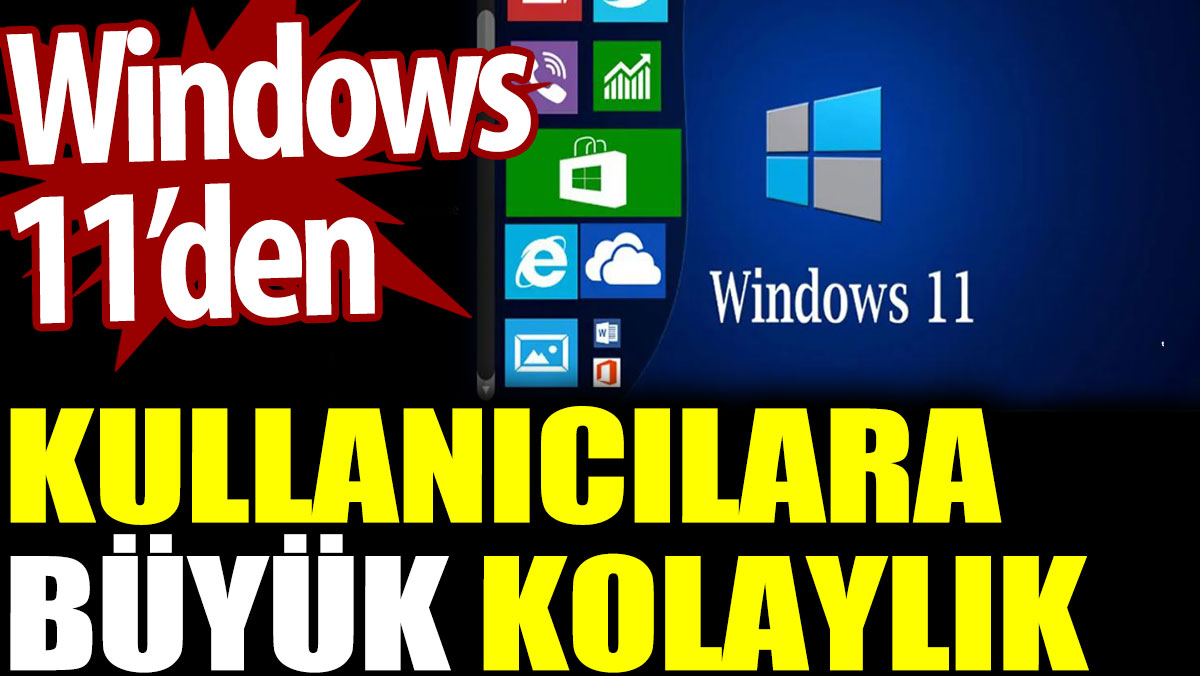 Windows 11’den kullanıcılara büyük kolaylık