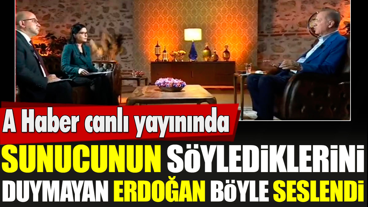 A Haber canlı yayınında sunucunun söylediklerini duymayan Erdoğan böyle seslendi