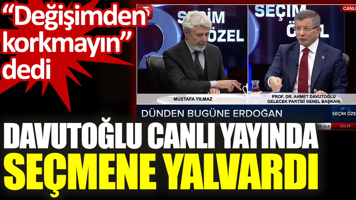 Davutoğlu canlı yayında seçmene yalvardı. "Değişimden korkmayın" dedi