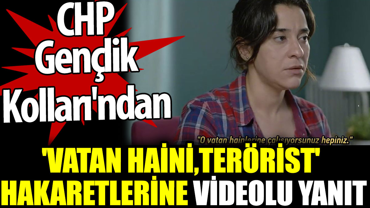CHP Gençlik Kolları'ndan 'Vatan haini, terörist' hakaretlerine videolu yanıt